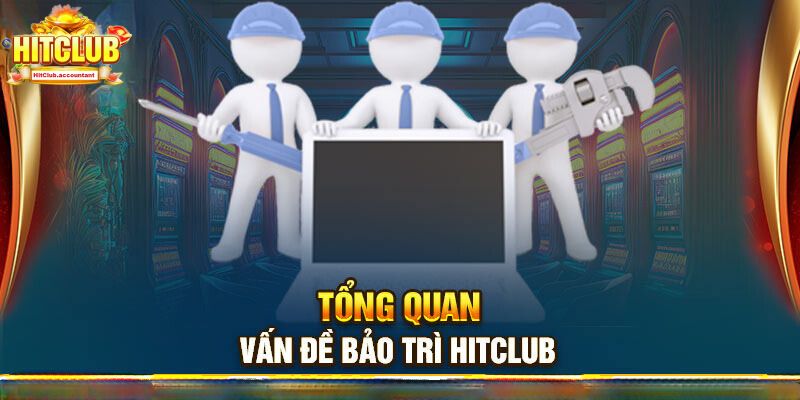 Thông tin Hitclub bảo trì sẽ ảnh hưởng khá nhiều đến trải nghiệm cược thủ